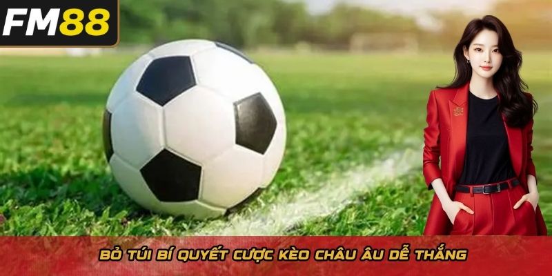 Bỏ túi bí quyết cược kèo Châu Âu dễ thắng 