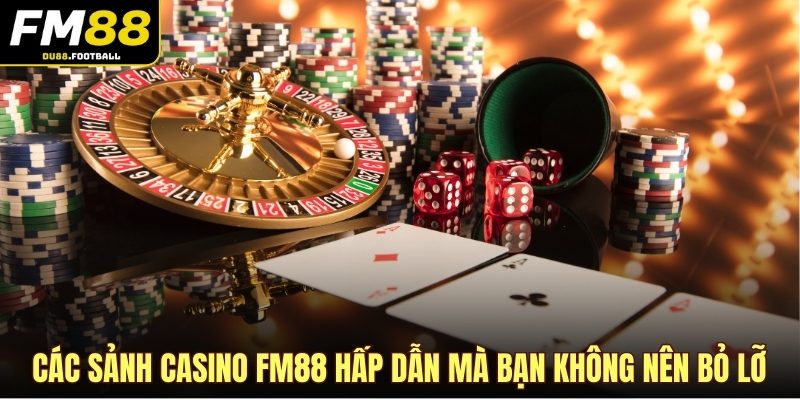 Các sảnh Casino FM88 hấp dẫn mà bạn không nên bỏ lỡ