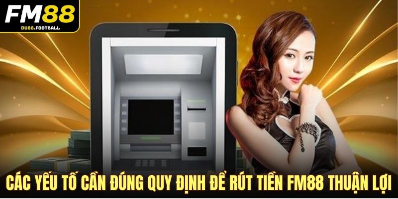 Các yếu tố cần đúng quy định để rút tiền FM88 thuận lợi