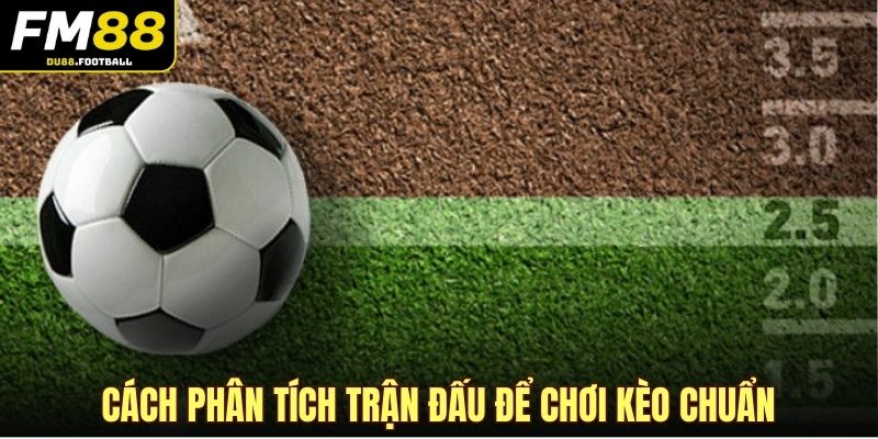 Cách phân tích trận đấu để chơi kèo chuẩn