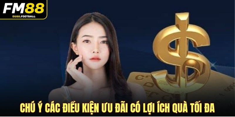 Chú ý các điều kiện ưu đãi có lợi ích quà tối đa