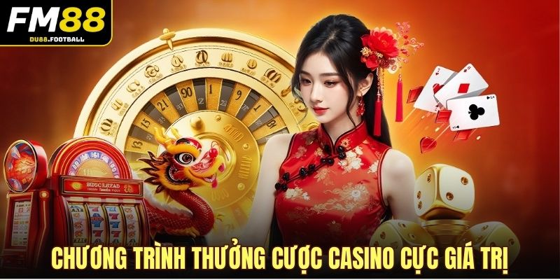 Chương trình thưởng cược casino cực giá trị