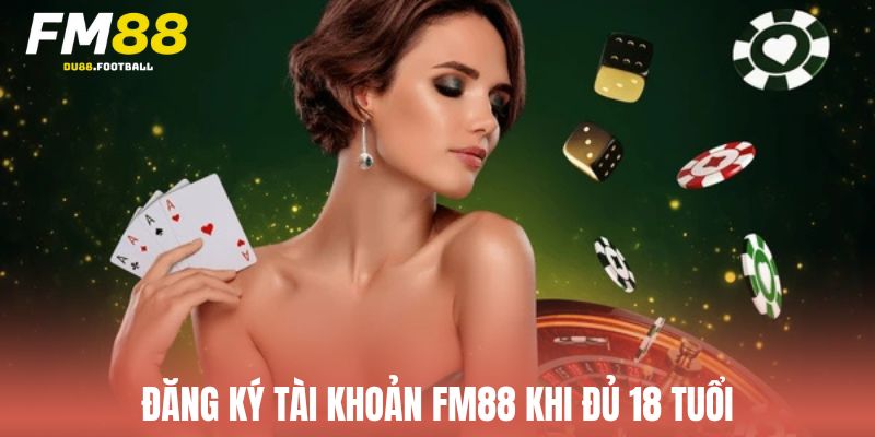 Đăng ký tài khoản Fm88 khi đủ 18 tuổi