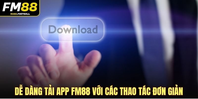 Dễ dàng tải app FM88 với các thao tác đơn giản