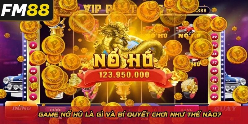 Game nổ hũ là gì và bí quyết chơi như thế nào?
