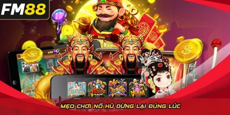 Mẹo chơi nổ hũ dừng lại đúng lúc