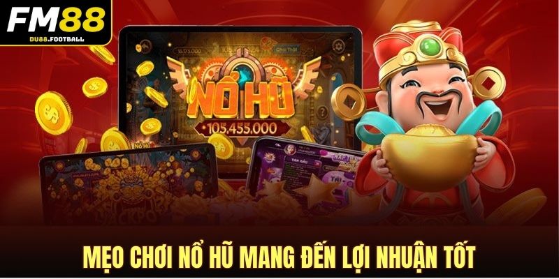 Mẹo chơi nổ hũ mang đến lợi nhuận tốt