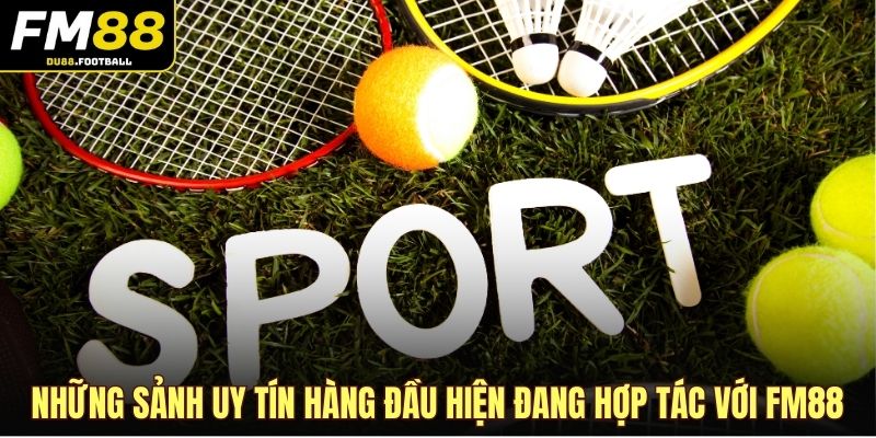 Những sảnh uy tín hàng đầu hiện đang hợp tác với FM88