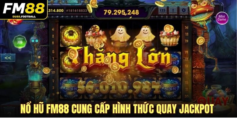 Nổ hũ FM88 cung cấp hình thức quay Jackpot