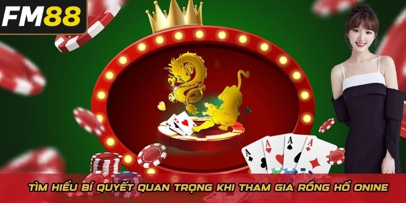 Tìm hiểu bí quyết quan trọng khi tham gia Rồng hổ online