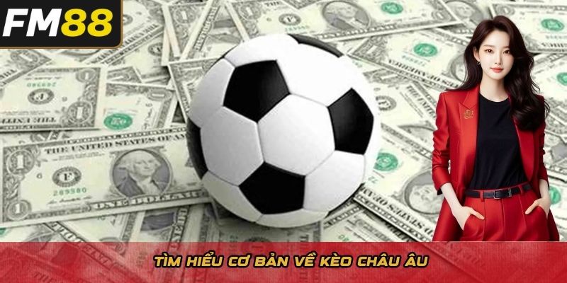 Tìm hiểu cơ bản về kèo Châu Âu