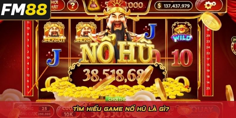 Tìm hiểu game nổ hũ là gì?