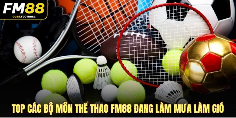 Top các bộ môn thể thao FM88 đang làm mưa làm gió
